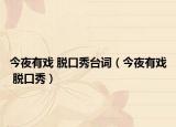 今夜有戏 脱口秀台词（今夜有戏 脱口秀）