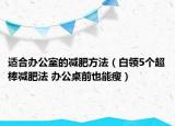 适合办公室的减肥方法（白领5个超棒减肥法 办公桌前也能瘦）