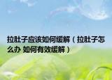 拉肚子应该如何缓解（拉肚子怎么办 如何有效缓解）