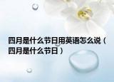 四月是什么节日用英语怎么说（四月是什么节日）