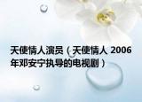 天使情人演员（天使情人 2006年邓安宁执导的电视剧）