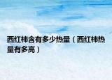 西红柿含有多少热量（西红柿热量有多高）