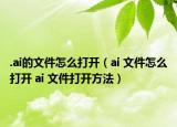 .ai的文件怎么打开（ai 文件怎么打开 ai 文件打开方法）