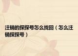 注销的探探号怎么找回（怎么注销探探号）