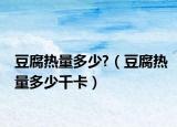 豆腐热量多少?（豆腐热量多少千卡）