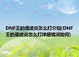 DNF王的遗迹炎怎么打介绍(DNF王的遗迹炎怎么打详细情况如何)
