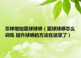 怎样增加篮球球感（篮球球感怎么训练 提升球感的方法在这里了）