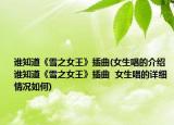 谁知道《雪之女王》插曲(女生唱的介绍 谁知道《雪之女王》插曲  女生唱的详细情况如何)