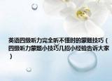 英语四级听力完全听不懂时的蒙题技巧（四级听力蒙题小技巧几招小经验告诉大家）