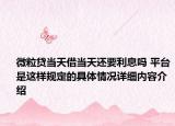 微粒贷当天借当天还要利息吗 平台是这样规定的具体情况详细内容介绍