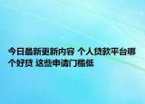 今日最新更新内容 个人贷款平台哪个好贷 这些申请门槛低