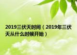 2019三伏天时间（2019年三伏天从什么时候开始）