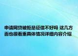 申请网贷被拒是征信不好吗 这几方面也很看重具体情况详细内容介绍