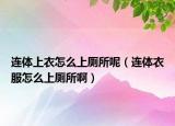 连体上衣怎么上厕所呢（连体衣服怎么上厕所啊）