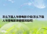怎么下载人与曽电影介绍(怎么下载人与曽电影详细情况如何)