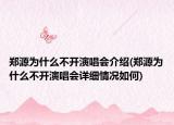 郑源为什么不开演唱会介绍(郑源为什么不开演唱会详细情况如何)