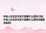 外地人在北京生孩子需要什么资料介绍(外地人在北京生孩子需要什么资料详细情况如何)