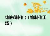 t恤衫制作（T恤制作工场）