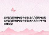 最好的免费网络电话有哪些(永久免费打吗介绍 最好的免费网络电话有哪些 永久免费打吗详细情况如何)