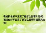 电视机色彩不正常了是怎么回事介绍(电视机色彩不正常了是怎么回事详细情况如何)