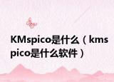 KMspico是什么（kmspico是什么软件）