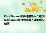 PilotPioneer软件地图导入介绍(PilotPioneer软件地图导入详细情况如何)