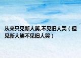 从来只见新人笑,不见旧人哭（但见新人笑不见旧人哭）