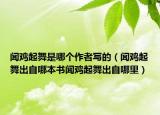 闻鸡起舞是哪个作者写的（闻鸡起舞出自哪本书闻鸡起舞出自哪里）