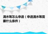 滴水筹怎么申请（申请滴水筹需要什么条件）