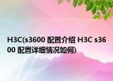 H3C(s3600 配置介绍 H3C s3600 配置详细情况如何)