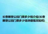 长春雕塑公园门票多少钱介绍(长春雕塑公园门票多少钱详细情况如何)