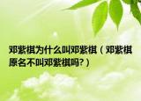 邓紫棋为什么叫邓紫棋（邓紫棋原名不叫邓紫棋吗?）