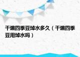 干煸四季豆焯水多久（干煸四季豆用焯水吗）