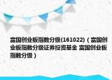 富国创业板指数分级(161022)（富国创业板指数分级证券投资基金 富国创业板指数分级）