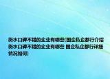 衡水口碑不错的企业有哪些(国企私企都行介绍 衡水口碑不错的企业有哪些 国企私企都行详细情况如何)