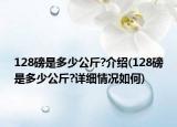 128磅是多少公斤?介绍(128磅是多少公斤?详细情况如何)