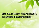 极品飞车16在哪里下载介绍(极品飞车16在哪里下载详细情况如何)