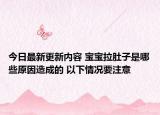 今日最新更新内容 宝宝拉肚子是哪些原因造成的 以下情况要注意
