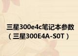 三星300e4c笔记本参数（三星300E4A-S0T）