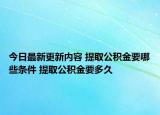 今日最新更新内容 提取公积金要哪些条件 提取公积金要多久