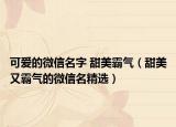 可爱的微信名字 甜美霸气（甜美又霸气的微信名精选）