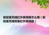 安居宝无线红外探测器怎么用（安居宝无线双鉴红外探测器）