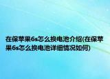 在保苹果6s怎么换电池介绍(在保苹果6s怎么换电池详细情况如何)