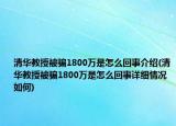 清华教授被骗1800万是怎么回事介绍(清华教授被骗1800万是怎么回事详细情况如何)