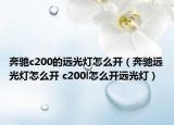 奔驰c200的远光灯怎么开（奔驰远光灯怎么开 c200l怎么开远光灯）