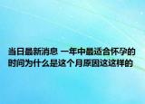 当日最新消息 一年中最适合怀孕的时间为什么是这个月原因这这样的