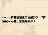resp一岁的宝宝正常值是多少（2岁宝宝resp的正常值是多少）