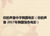 你的声音中字韩国电影（你的声音 2017年韩国情色电影）