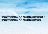 胆囊炎不能吃什么 六个方法有效缓解胆囊炎症（胆囊炎不能吃什么 六个方法有效缓解胆囊炎）
