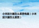 小米放大器怎么重置电脑（小米放大器怎么重置）